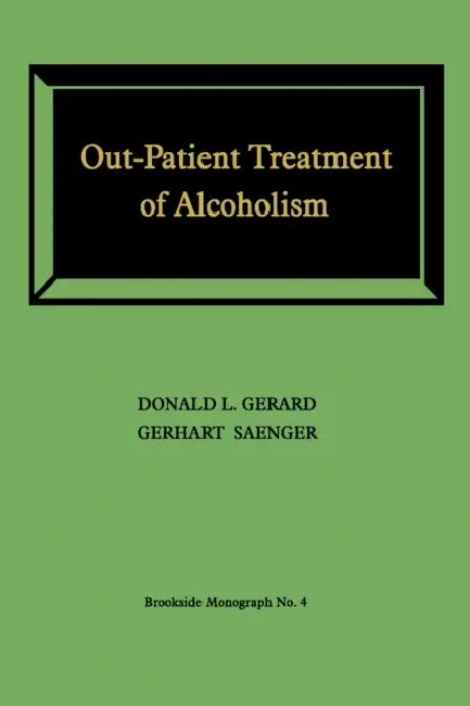Out-Patient Treatment of Alcoholism: A Study of Outcome and Its Determinants by Donald L. Gerard, Gerhart Saenger