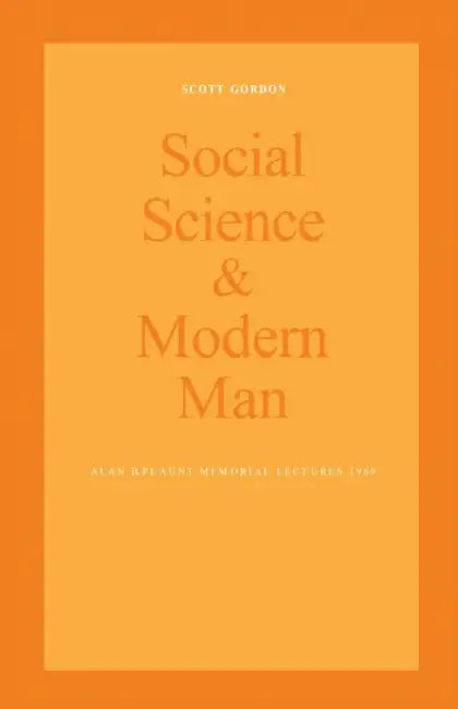 Social Science and Modern Man: Alan B. Plaunt Memorial Lectures 1969 by Scott Gordon