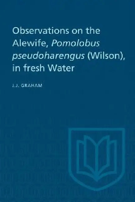 Observations on the Alewife, Pomolobus Pseudoharengus (Wilson), in Fresh Wate by Joseph J. Graham