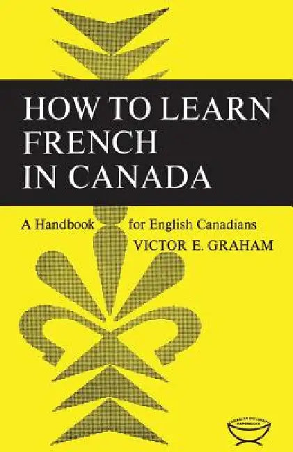 How to Learn French in Canada: A Handbook for English Canadians by Victor E. Graham