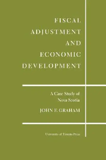 Fiscal Adjustment and Economic Development: A Case Study of Nova Scotia by John F. Graham