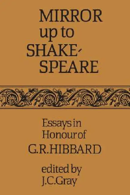 Mirror Up to Shakespeare: Essays in Honour of G.R. Hibbard by Jack Cooper Gray