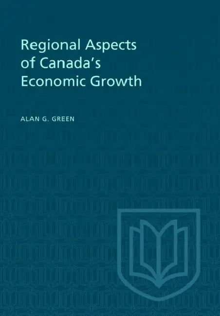Regional Aspects of Canada's Economic Growth by Alan G. Green