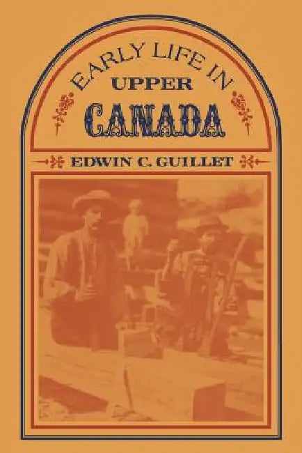 Early Life in Upper Canada by Edwin Guillet
