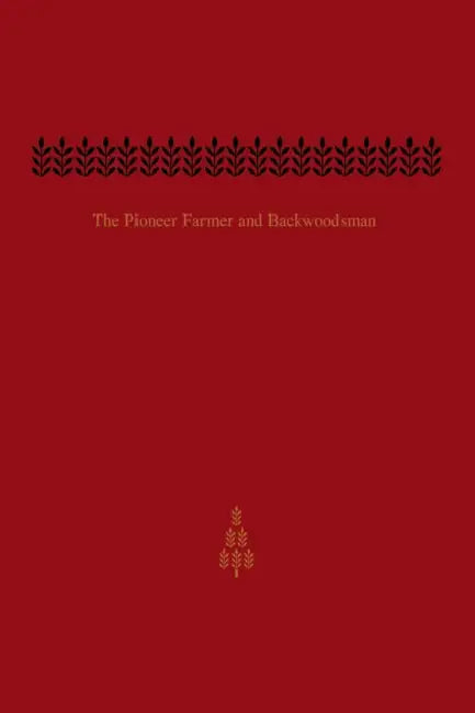 The Pioneer Farmer and Backwoodsman: Volume One by Edwin Guillet