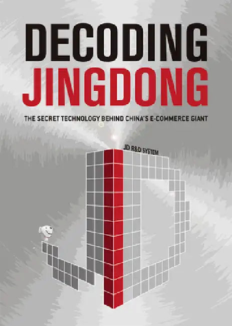 Decoding Jingdong: The Secret Technology Behind China's E-Commerce Giant by Jd Research and Development System