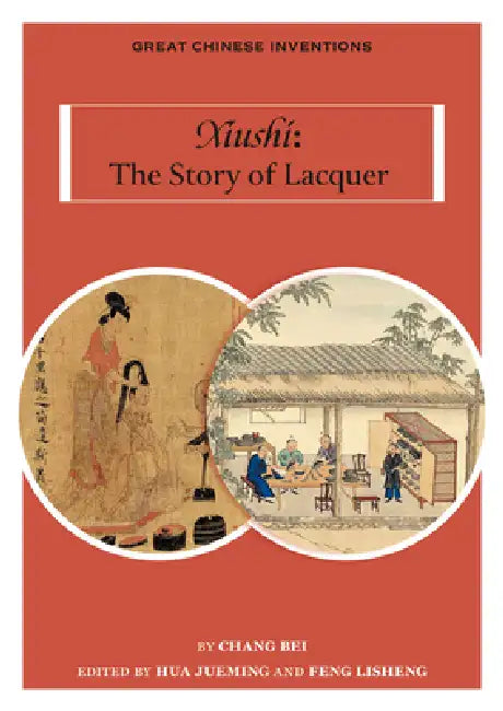 Xiushi: The Story of Lacquer by Bei Chang, Wei Chen, Jueming Hua