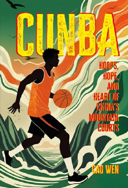Cunba: Hoops, Hope, and Heart of China's Mountain Courts by Wen Cao