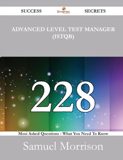 Advanced Level Test Manager (Istqb) 228 Success Secrets - 228 Most Asked Questionsà by Samuel Morrison