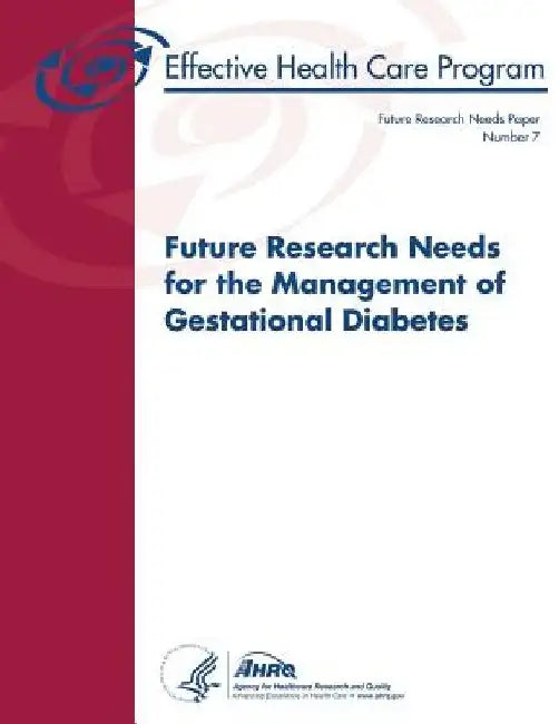 Future Research Needs for the Management of Gestational Diabetes: Future Research Needs Document Number 7 by Agency for Healthcare Resea And Quality