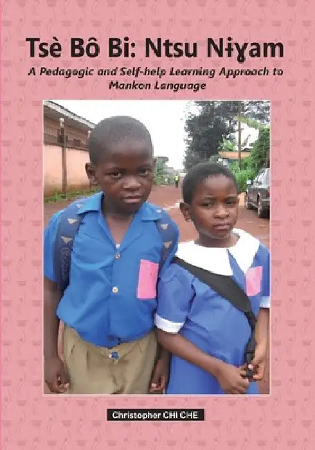 Tse Bo Bi? (A Pedagogic and Self-help Learning Approach to Mankon Language): African linguistics; Social life; African traditions and customs by Christopher Chi Che