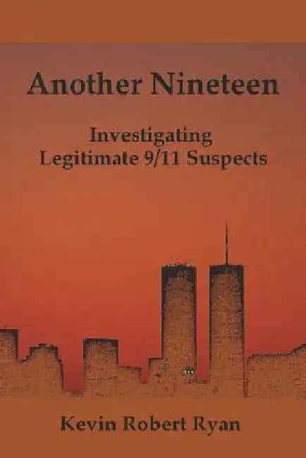 Another Nineteen: Investigating Legitimate 9/11 Suspects by Kevin Robert Ryan