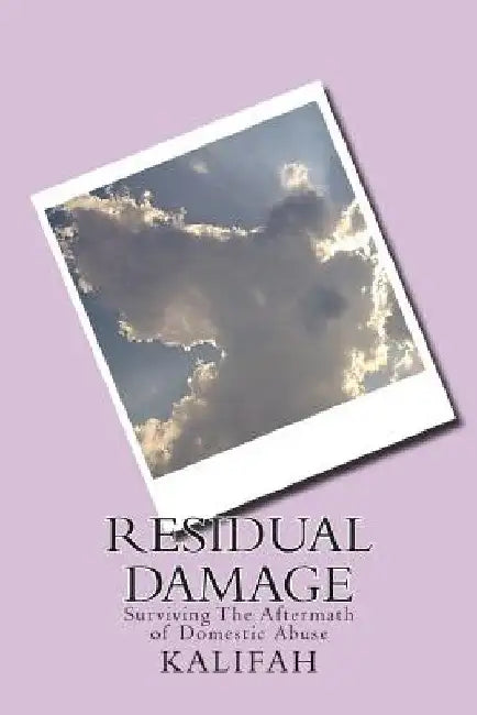 Residual Damage: Surviving The Aftermath of Domestic Abuse by Kalifah