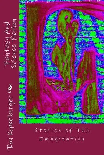 Fantasy And Science Fiction: Stories of The Imagination by Ron W. Koppelberger Jr