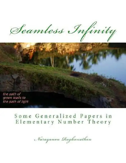 Seamless Infinity Some Generalized Papers in Elementary Number Theory by Narayanan Raghunathan