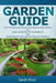 Garden Guide - A No Nonsense, No PhD, No Fuss Guide to Great Gardens with Hand-Holding How To's for Beginners and Straightforward Instruction for Adva by Sarah Olver