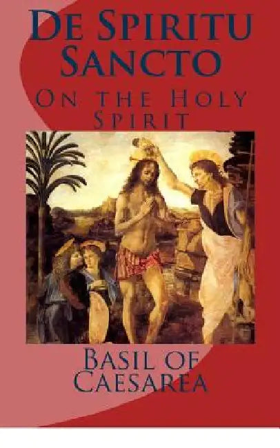 De Spiritu Sancto: Of the Holy Spirit by Basil of Caesarea