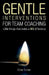 Gentle Interventions for Team Coaching: Little things that make a BIG difference by Ernie Turner