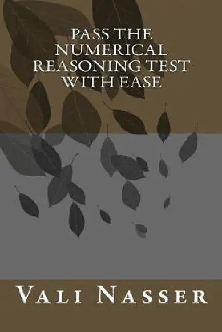 Pass the Numerical Reasoning Test with Ease by Vali Nasser