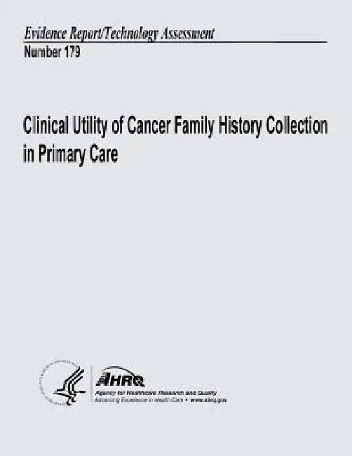 Clinical Utility of Cancer Family History Collection in Primary Care: Evidence Report/Technology Assessment Number 179 by Agency for Healthcare Resea And Quality