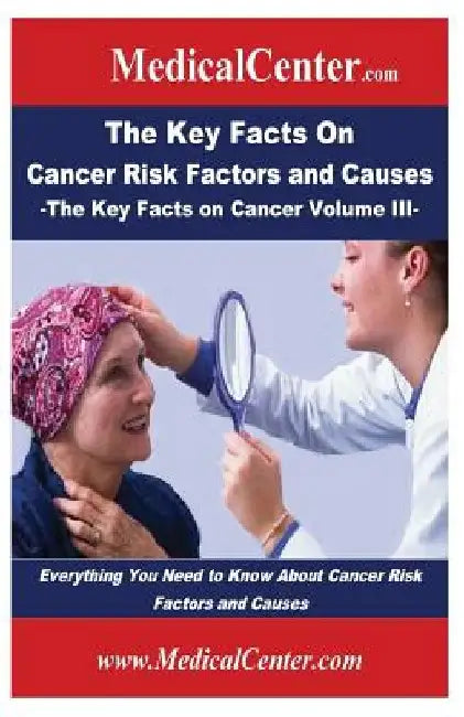 The Key Facts on Cancer Risk Factors and Causes: Everything You Need to Know About Cancer Risk Factors and Causes by Patrick W. Nee