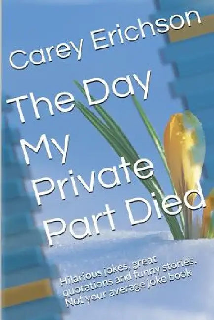 The Day My Private Part Died by Carey Erichson