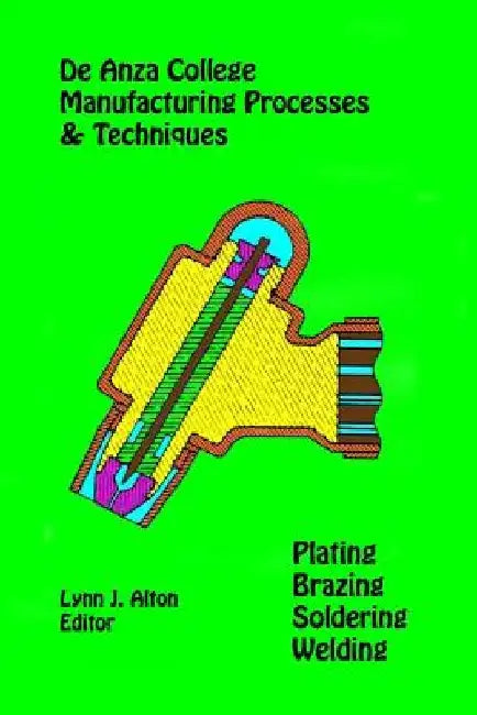 Manufacturing Processes & Techniques: Plating, Brazing, Soldering & Welding by Lynn J. Alton