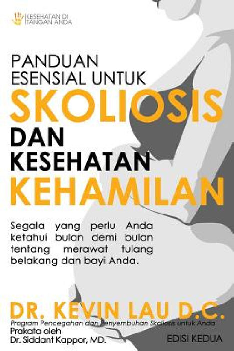 Panduan Esensial Untuk Skoliosis Dan Kesehatan Kehamilan: Segala Sesuatu Yang Perlu Diketahui, Bulan Demi Bulan, Tentang Perawatan Tulang Belakang Dan by Kevin Lau, Firmo Inosensi Saka