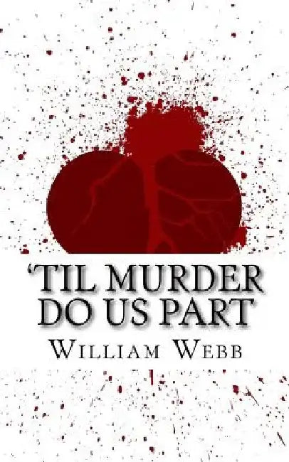 'Til Murder Do Us Part: 15 Couples Who Killed (Volume 3) by William Webb
