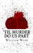 'Til Murder Do Us Part: 15 Couples Who Killed (Volume 3) by William Webb