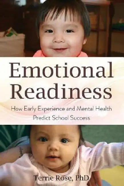 Emotional Readiness: How Early Experience and Mental Health Predict School Success by Terrie Rose