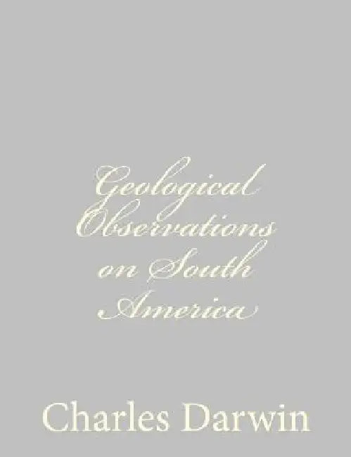 Geological Observations on South America by Charles Darwin