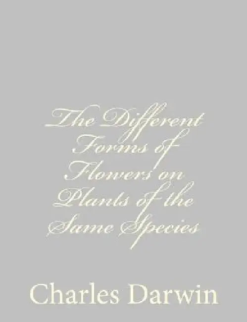 The Different Forms of Flowers on Plants of the Same Species by Charles Darwin