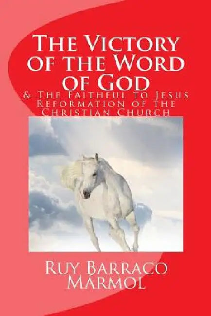 The Victory of the Word of God: & the Faithful to Jesus Reformation of the Christian Church by Ruy Alfonso Barraco Marmol
