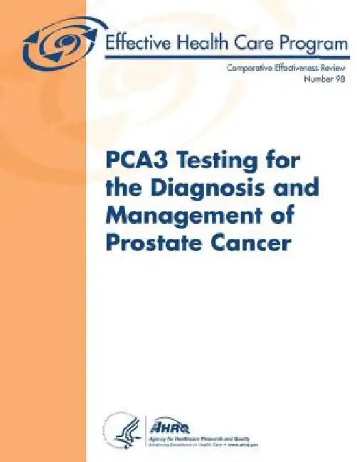 PCA3 Testing for the Diagnosis and Management of Prostate Cancer: Comparative Effectiveness Review Number 98 by Agency for Healthcare Resea And Quality