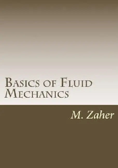 Basics of Fluid Mechanics by M. a. Zaher
