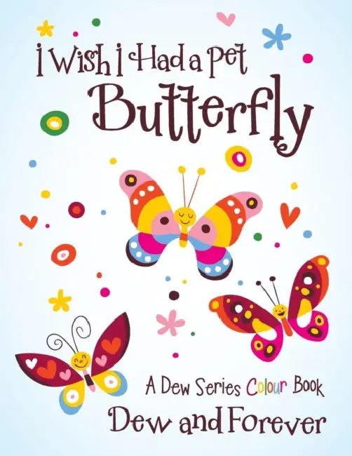 I Wish I Had a Pet Butterfly: A Dew Series Colour Book by Dew and Forever