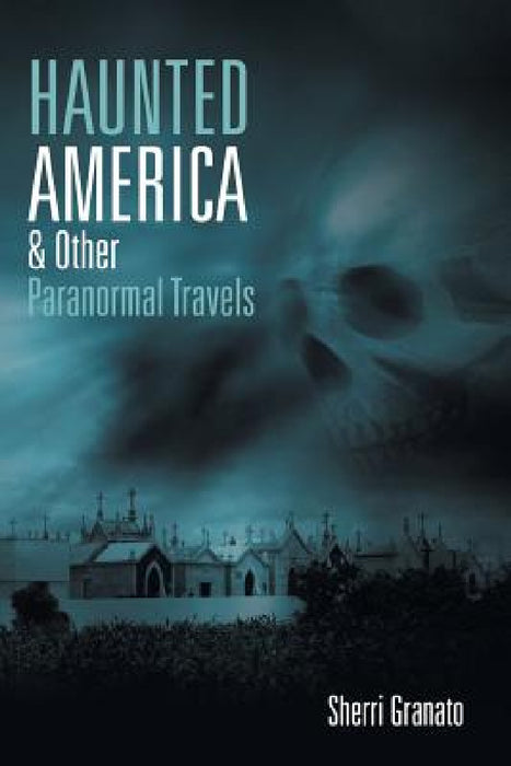 Haunted America & Other Paranormal Travels by Sherri Granato
