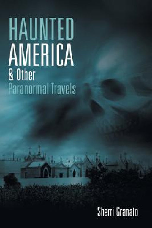 Haunted America & Other Paranormal Travels by Sherri Granato