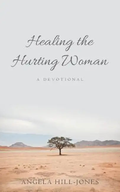 Healing the Hurting Woman: A Devotional by Angela Hill-Jones