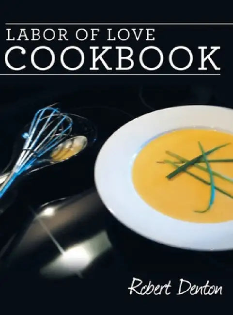 Labor of Love Cookbook by Robert Denton