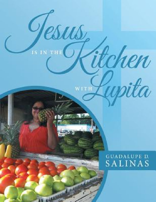 Jesus Is In The Kitchen With Lupita by Guadalupe D. Salinas