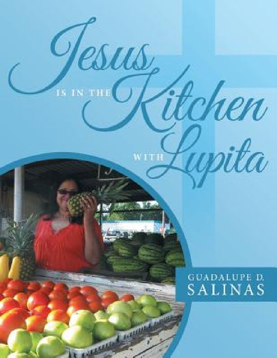Jesus Is In The Kitchen With Lupita by Guadalupe D. Salinas