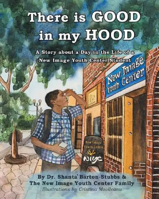 There is Good in My Hood: A Story about a Day in the Life of a New Image Youth Center Student by Shanta' Barton-Stubbs