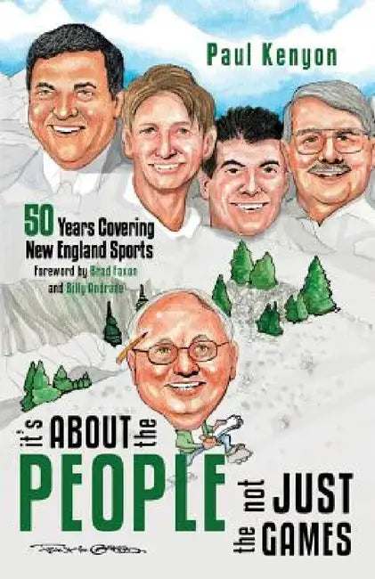 It's about the People, Not Just the Games: 50 Years Covering New England Sports by Paul Kenyon