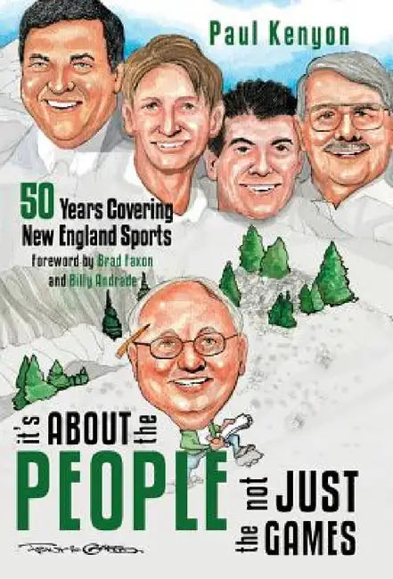 It's about the People, Not Just the Games: 50 Years Covering New England Sports by Paul Kenyon