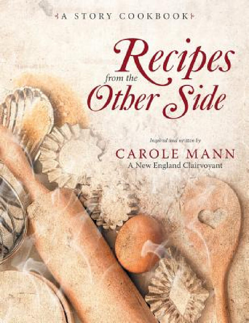Recipes from the Other Side: A Story Cookbook by Carole Mann
