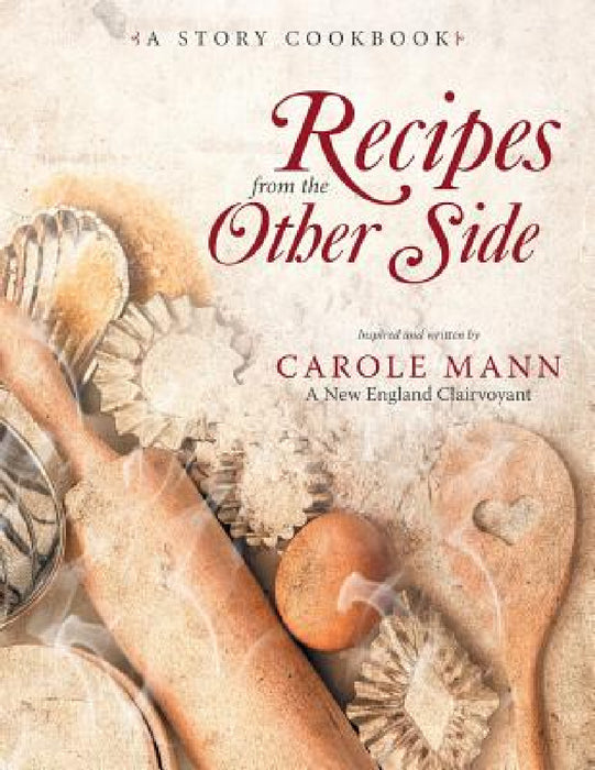 Recipes from the Other Side: A Story Cookbook by Carole Mann