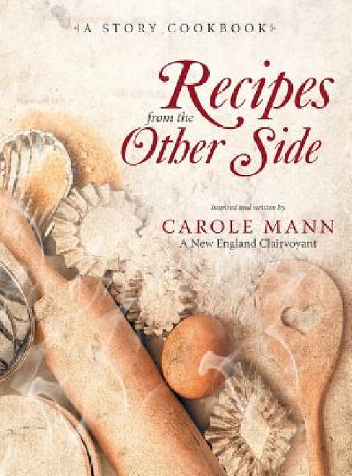 Recipes from the Other Side: A Story Cookbook by Carole Mann