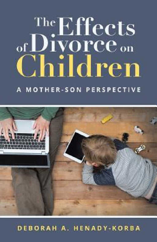 The Effects of Divorce on Children: A Mother-Son Perspective by Deborah a. Henady-Korba